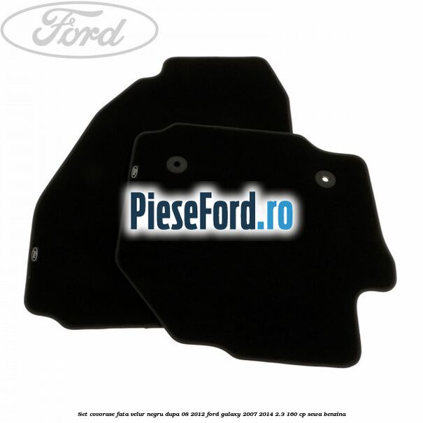 Set covorase fata velur negru dupa 08/2012 Ford Galaxy 2007-2014 2.3 160 cp SEWA benzina