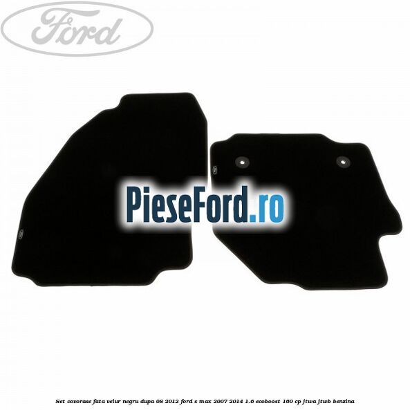 Set covorase fata velur negru dupa 08/2012 Ford S-Max 2007-2014 1.6 EcoBoost 160 cp JTWA, JTWB benzina