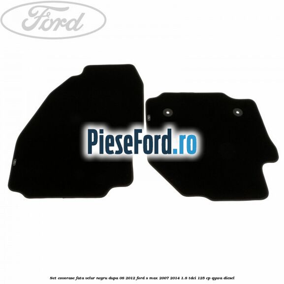 Set covorase fata velur negru dupa 08/2012 Ford S-Max 2007-2014 1.8 TDCi 125 cp QYWA diesel