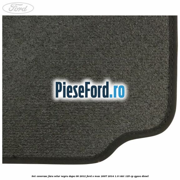 Set covorase fata velur negru dupa 08/2012 Ford S-Max 2007-2014 1.8 TDCi 125 cp QYWA diesel