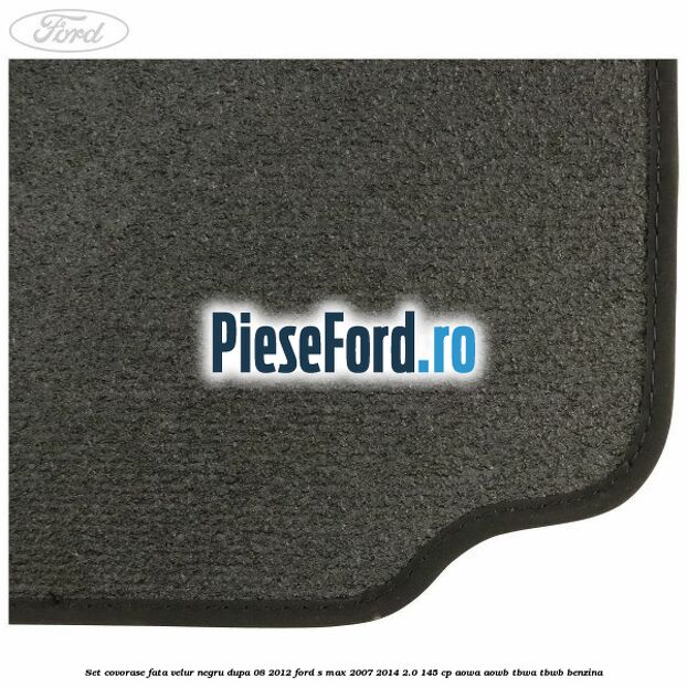 Set covorase fata velur negru dupa 08/2012 Ford S-Max 2007-2014 2.0 145 cp AOWA, AOWB, TBWA, TBWB benzina
