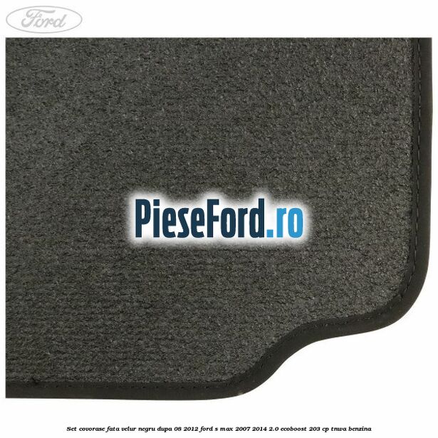 Set covorase fata velur negru dupa 08/2012 Ford S-Max 2007-2014 2.0 EcoBoost 203 cp TNWA benzina
