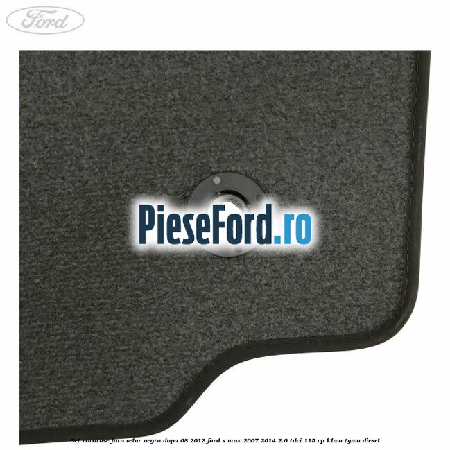 Set covorase fata velur negru dupa 08/2012 Ford S-Max 2007-2014 2.0 TDCi 115 cp KLWA, TYWA diesel