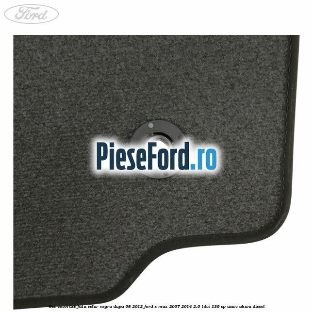 Set covorase fata velur negru dupa 08/2012 Ford S-Max 2007-2014 2.0 TDCi 136 cp Set covorase fata velur negru dupa 08/2012 Ford S-Max 2007-2014 2.0 TDCi 136 cp AZWC, UKWA diesel
