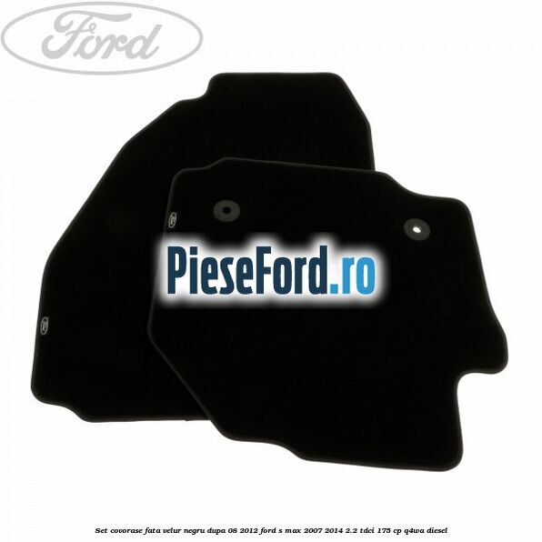 Set covorase fata velur negru dupa 08/2012 Ford S-Max 2007-2014 2.2 TDCi 175 cp Q4WA diesel