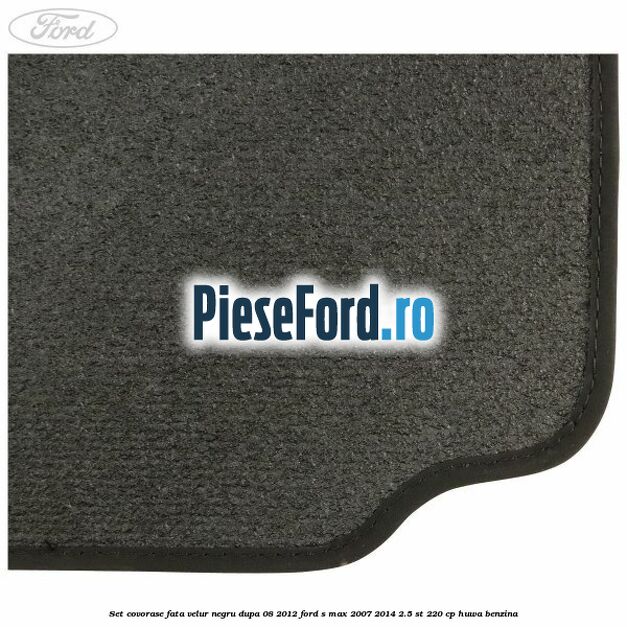 Set covorase fata velur negru dupa 08/2012 Ford S-Max 2007-2014 2.5 ST 220 cp HUWA benzina