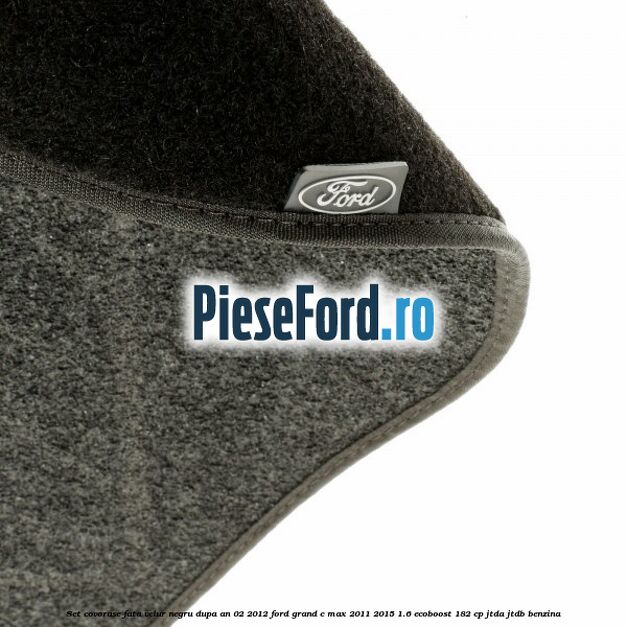 Set covorase fata velur negru dupa an 02/2012 Ford Grand C-Max 2011-2015 1.6 EcoBoost 182 cp JTDA, JTDB benzina