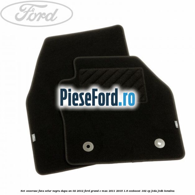 Set covorase fata velur negru dupa an 02/2012 Ford Grand C-Max 2011-2015 1.6 EcoBoost 182 cp JTDA, JTDB benzina