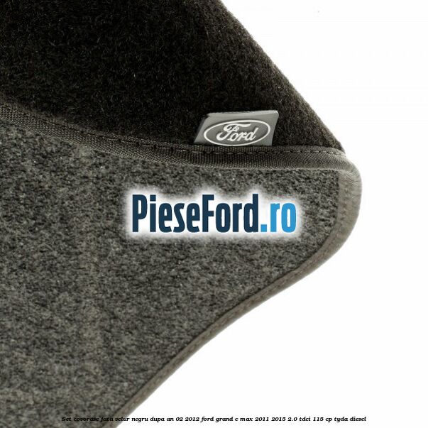 Set covorase fata velur negru dupa an 02/2012 Ford Grand C-Max 2011-2015 2.0 TDCi 115 cp TYDA diesel