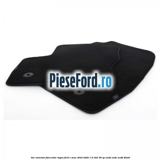 Set covorase fata, velur negru Ford C-Max 2016-2020 1.5 TDCi 95 cp XXDA, XXDC, XXDD diesel