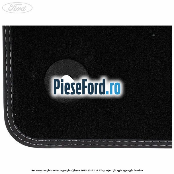 Set covorase fata velur negru Ford Fiesta 2013-2017 1.4 97 cp RTJA, RTJB, SPJA, SPJC, SPJE benzina