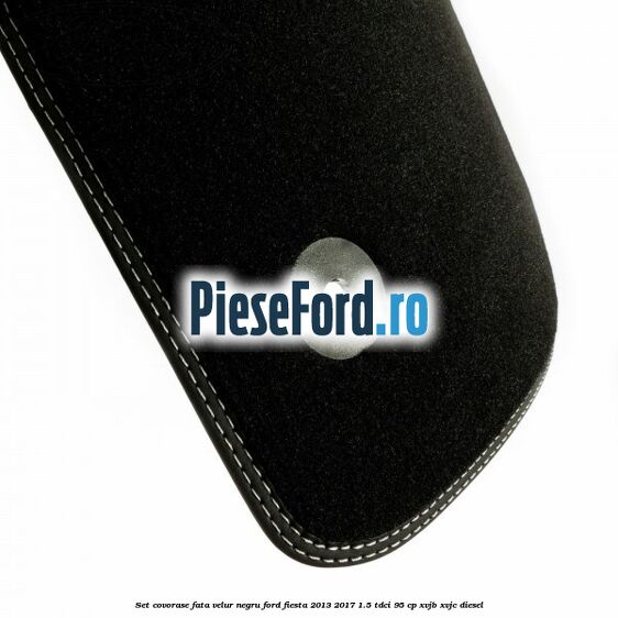 Set covorase fata velur negru Ford Fiesta 2013-2017 1.5 TDCi 95 cp XVJB, XVJC diesel