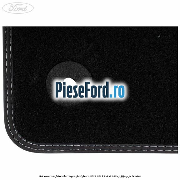 Set covorase fata velur negru Ford Fiesta 2013-2017 1.6 ST 182 cp JTJA, JTJB benzina