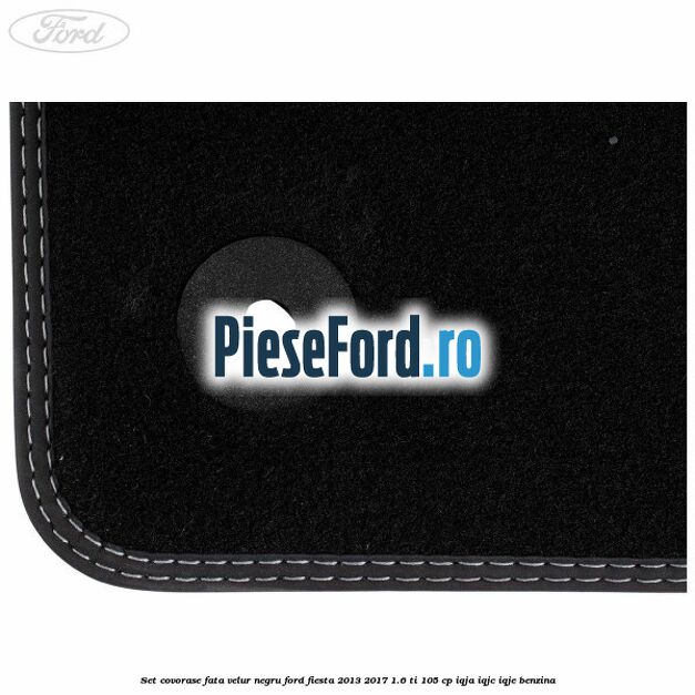 Set covorase fata velur negru Ford Fiesta 2013-2017 1.6 Ti 105 cp IQJA, IQJC, IQJE benzina