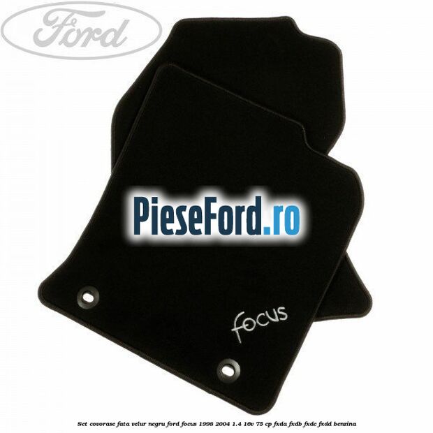 Set covorase fata, velur negru Ford Focus 1998-2004 1.4 16V 75 cp Set covorase fata, velur negru Ford Focus 1998-2004 1.4 16V 75 cp FXDA, FXDB, FXDC, FXDD benzina