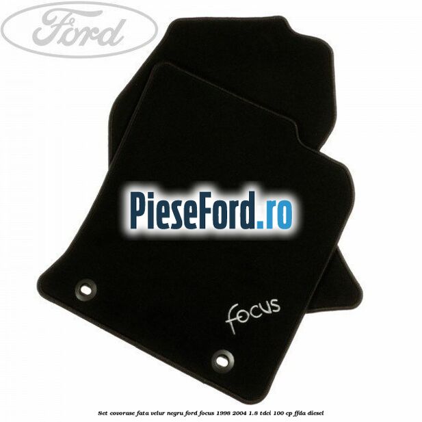 Set covorase fata, velur negru Ford Focus 1998-2004 1.8 TDCi 100 cp FFDA diesel