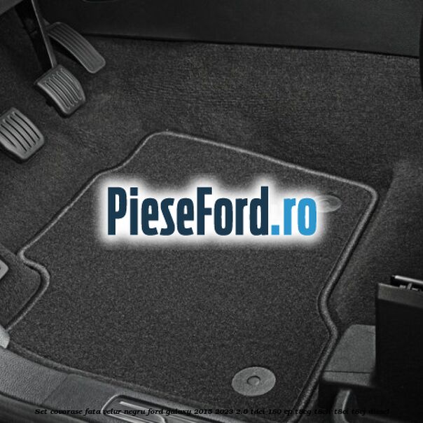 Set covorase fata, velur negru Ford Galaxy 2015-2023 2.0 TDCi 180 cp T8CG, T8CH, T8CI, T8CJ diesel