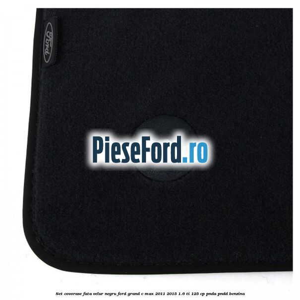 Set covorase fata, velur negru Ford Grand C-Max 2011-2015 1.6 Ti 125 cp PNDA, PNDD benzina
