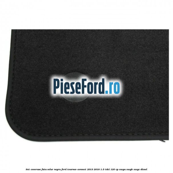 Set covorase fata, velur negru Ford Tourneo Connect 2013-2018 1.5 TDCi 120 cp XWGA, XWGB, XWGC diesel