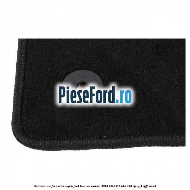 Set covorase fata, velur negru Ford Tourneo Custom 2014-2018 2.2 TDCi 125 cp CYF4, CYFF diesel