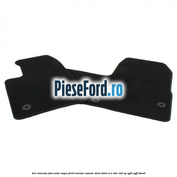 Set covorase fata, velur negru Ford Tourneo Custom 2014-2018 2.2 TDCi 125 cp CYF4, CYFF diesel