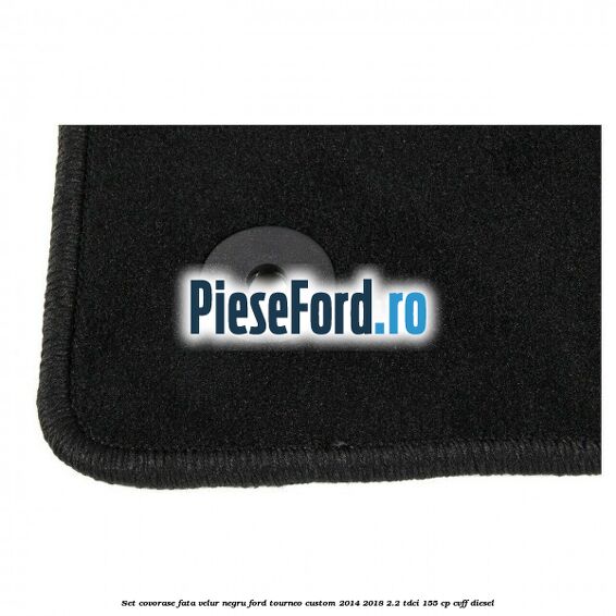 Set covorase fata, velur negru Ford Tourneo Custom 2014-2018 2.2 TDCi 155 cp Set covorase fata, velur negru Ford Tourneo Custom 2014-2018 2.2 TDCi 155 cp CVFF diesel