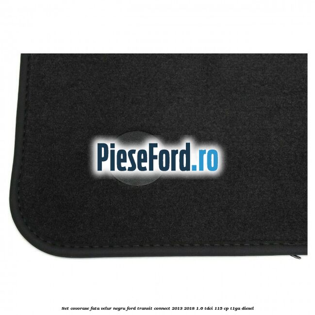 Set covorase fata, velur negru Ford Transit Connect 2013-2018 1.6 TDCi 115 cp T1GA diesel