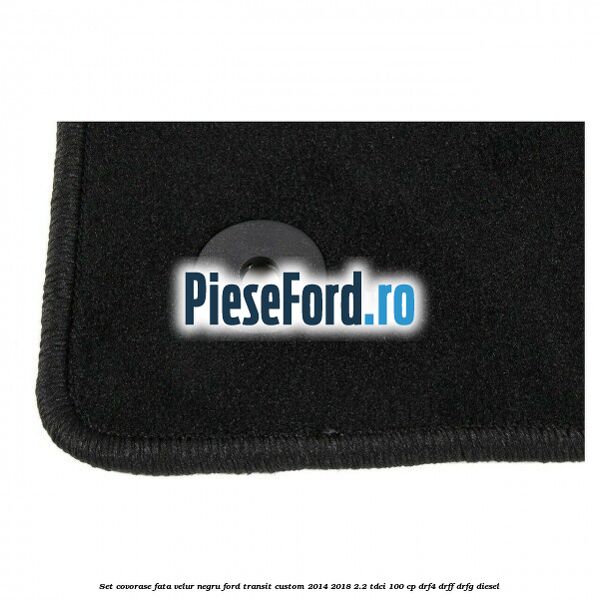 Set covorase fata, velur negru Ford Transit Custom 2014-2018 2.2 TDCi 100 cp Set covorase fata, velur negru Ford Transit Custom 2014-2018 2.2 TDCi 100 cp DRF4, DRFF, DRFG diesel