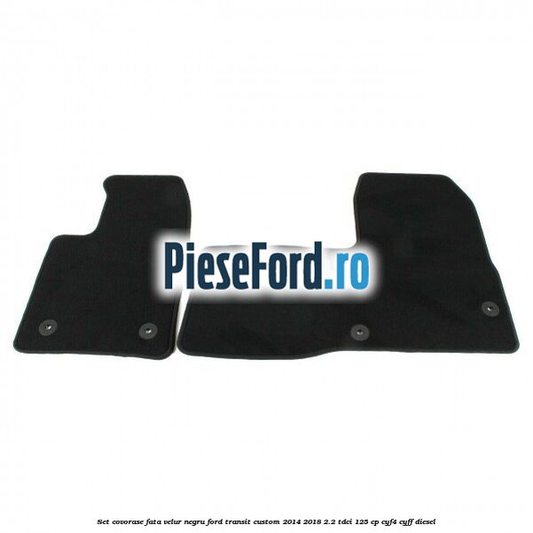 Set covorase fata, velur negru Ford Transit Custom 2014-2018 2.2 TDCi 125 cp CYF4, CYFF diesel