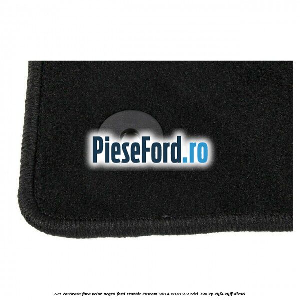 Set covorase fata, velur negru Ford Transit Custom 2014-2018 2.2 TDCi 125 cp CYF4, CYFF diesel