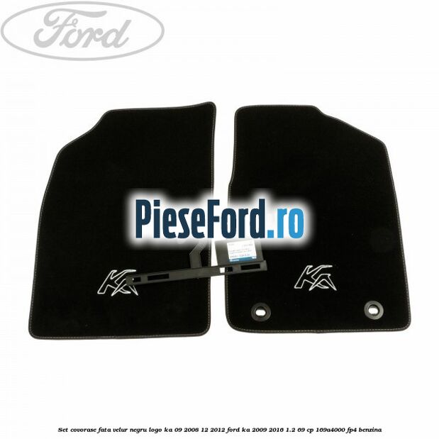 Set covorase fata, velur negru logo Ka 09/2008-12/2012 Ford Ka 2009-2016 1.2 69 cp 169A4000, FP4 benzina