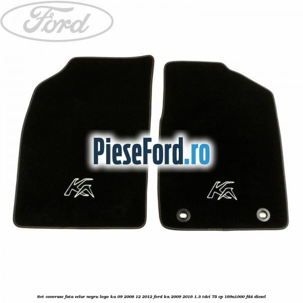Set covorase fata, velur negru logo Ka 09/2008-12/2012 Ford Ka 2009-2016 1.3 TDCi 75 cp 169A1000, FD4 diesel
