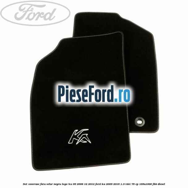 Set covorase fata, velur negru logo Ka 09/2008-12/2012 Ford Ka 2009-2016 1.3 TDCi 75 cp 169A1000, FD4 diesel