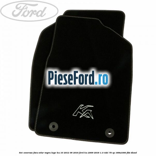 Set covorase, fata velur negru logo KA 10/2012-06/2016 Ford Ka 2009-2016 1.3 TDCi 75 cp 169A1000, FD4 diesel