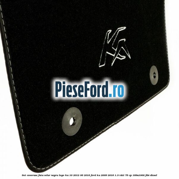Set covorase, fata velur negru logo KA 10/2012-06/2016 Ford Ka 2009-2016 1.3 TDCi 75 cp 169A1000, FD4 diesel