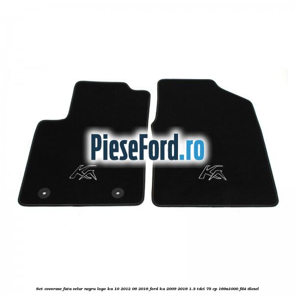 Set covorase, fata velur negru logo KA 10/2012-06/2016 Ford Ka 2009-2016 1.3 TDCi 75 cp 169A1000, FD4 diesel