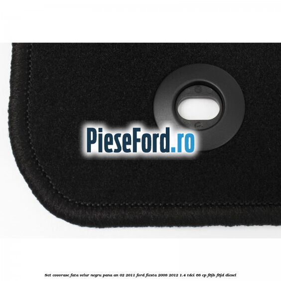 Set covorase fata, velur negru pana an 02/2011 Ford Fiesta 2008-2012 1.4 TDCi 68 cp F6JB, F6JD diesel