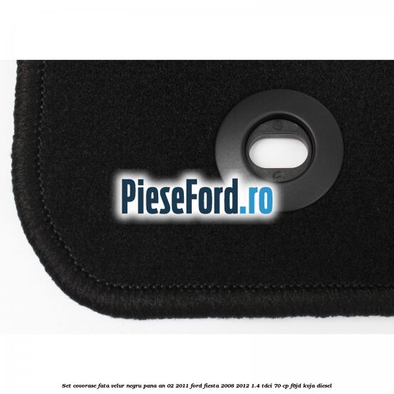 Set covorase fata, velur negru pana an 02/2011 Ford Fiesta 2008-2012 1.4 TDCi 70 cp F6JD, KVJA diesel