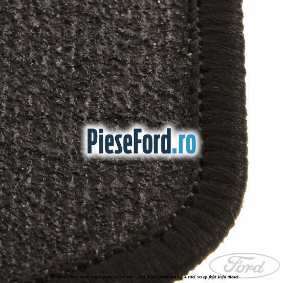 Set covorase fata, velur negru pana an 02/2011 Ford Fiesta 2008-2012 1.4 TDCi 70 cp F6JD, KVJA diesel