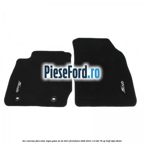 Set covorase fata, velur negru pana an 02/2011 Ford Fiesta 2008-2012 1.6 TDCi 75 cp HHJF, UBJA diesel