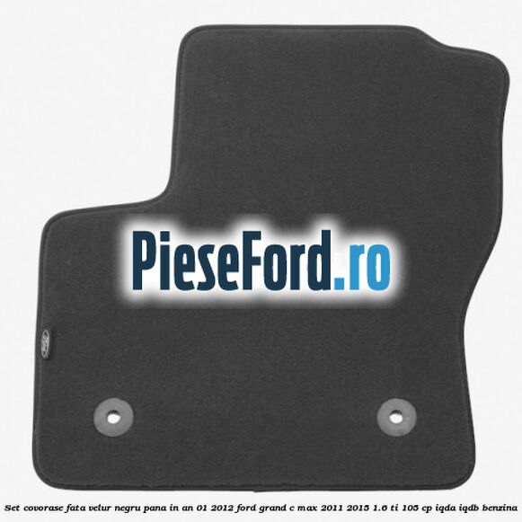 Set covorase fata velur negru pana in an 01/2012 Ford Grand C-Max 2011-2015 1.6 Ti 105 cp IQDA, IQDB benzina