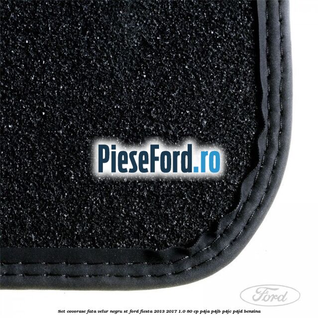 Set covorase fata, velur negru ST Ford Fiesta 2013-2017 1.0 80 cp Set covorase fata, velur negru ST Ford Fiesta 2013-2017 1.0 80 cp P4JA, P4JB, P4JC, P4JD benzina