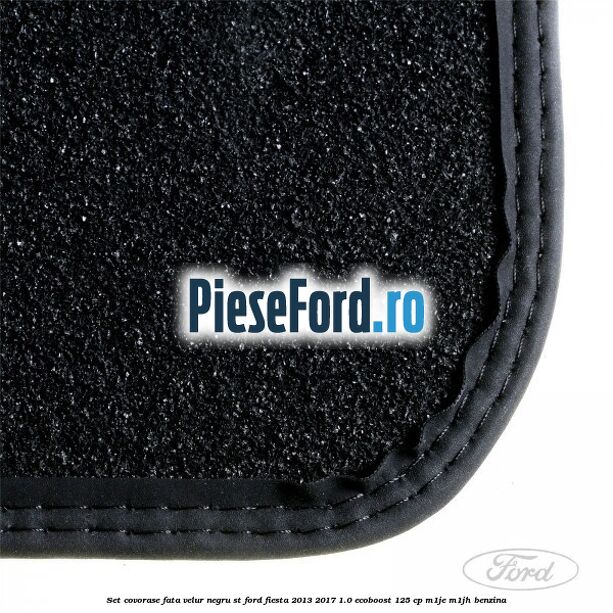 Set covorase fata, velur negru ST Ford Fiesta 2013-2017 1.0 EcoBoost 125 cp M1JE, M1JH benzina