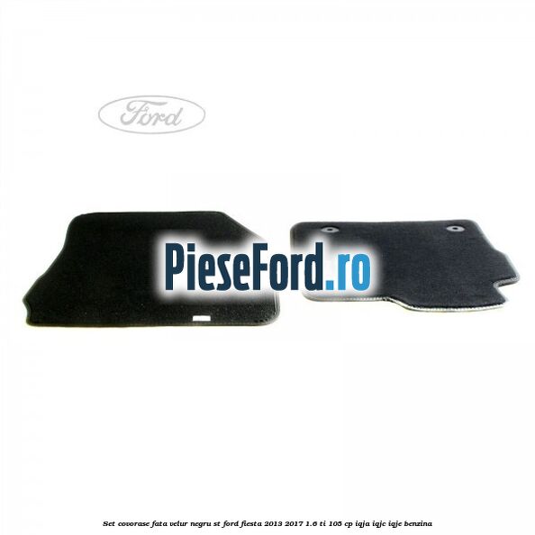 Set covorase fata, velur negru ST Ford Fiesta 2013-2017 1.6 Ti 105 cp IQJA, IQJC, IQJE benzina