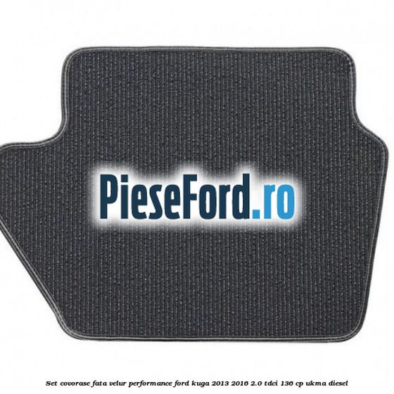 Set covorase fata velur, Performance Ford Kuga 2013-2016 2.0 TDCi 136 cp UKMA diesel