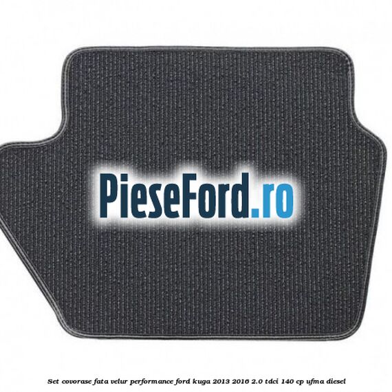 Set covorase fata velur, Performance Ford Kuga 2013-2016 2.0 TDCi 140 cp UFMA diesel