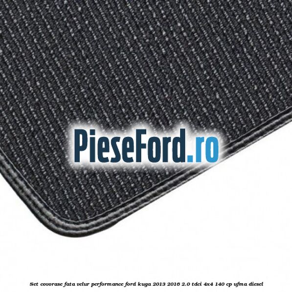 Set covorase fata velur, Performance Ford Kuga 2013-2016 2.0 TDCi 4x4 140 cp UFMA diesel
