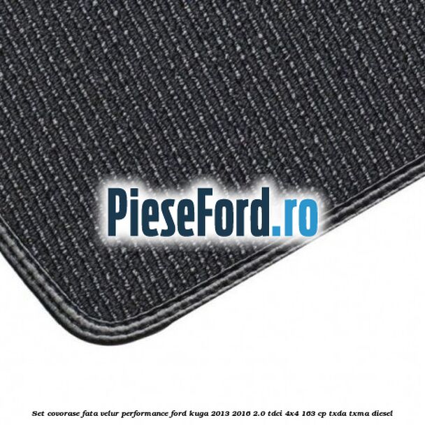 Set covorase fata velur, Performance Ford Kuga 2013-2016 2.0 TDCi 4x4 163 cp TXDA, TXMA diesel
