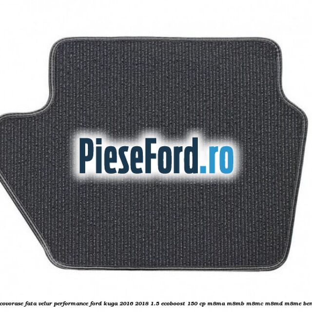 Set covorase fata velur, Performance Ford Kuga 2016-2018 1.5 EcoBoost 150 cp M8MA, M8MB, M8MC, M8MD, M8ME benzina