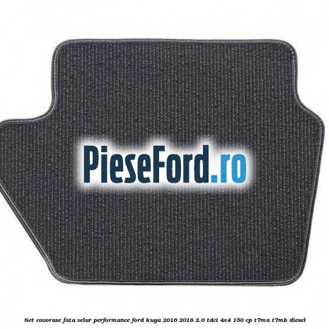 Set covorase fata velur, Performance Ford Kuga 2016-2018 2.0 TDCi 4x4 150 cp Set covorase fata velur, Performance Ford Kuga 2016-2018 2.0 TDCi 4x4 150 cp T7MA, T7MB diesel
